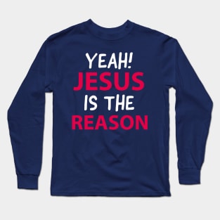 Yeah, Jesus Is The Reason Motivational Christian Faith Long Sleeve T-Shirt